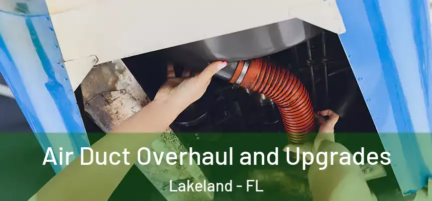 Air Duct Overhaul and Upgrades Lakeland - FL