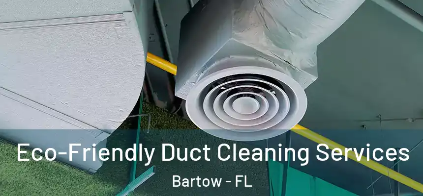 Eco-Friendly Duct Cleaning Services Bartow - FL