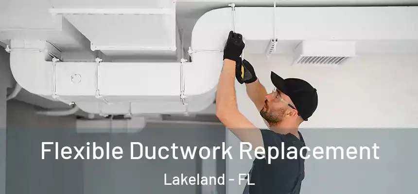  Flexible Ductwork Replacement Lakeland - FL