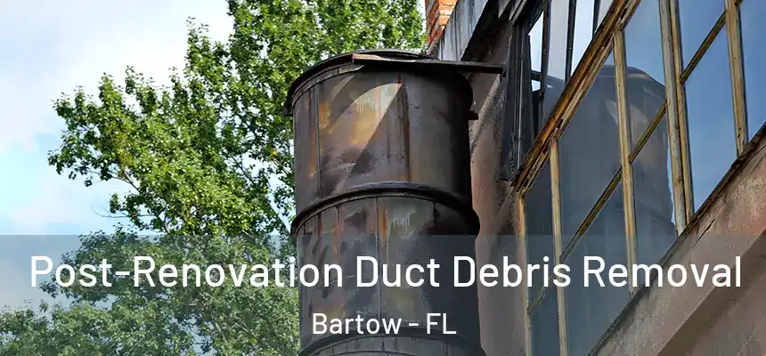 Post-Renovation Duct Debris Removal Bartow - FL