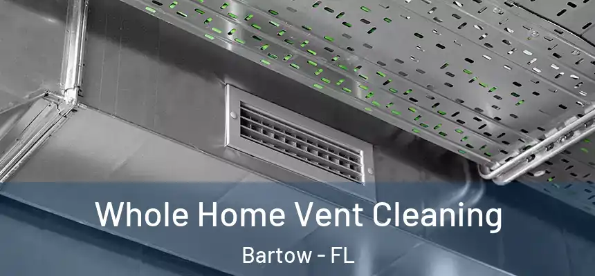 Whole Home Vent Cleaning Bartow - FL